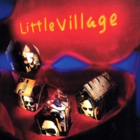 RETROSPECTIVE: Little Village 1992 Self Titled Album via Reprise Records Is Worth Revisiting...